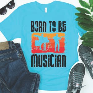 Born To Be Musician T-Shirt – Soft, Comfortable, Eco-Friendly, Perfect for DTG Printing